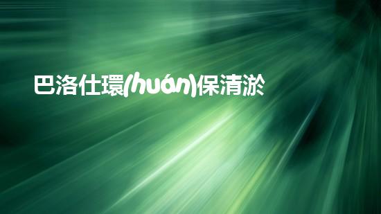 巴洛仕環(huán)保清淤設(shè)備，守護(hù)水環(huán)境清潔利器